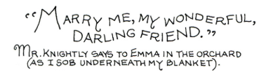 "Marry me, my wonderful darling friend" Quote by Mr. Knightley to Emma in the orchard