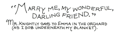 "Marry me, my wonderful darling friend" Quote by Mr. Knightley to Emma in the orchard
