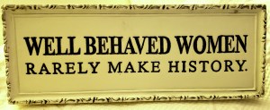 well behaved women rarely make history sign